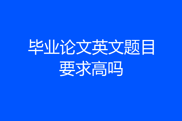 毕业论文英文题目要求高吗