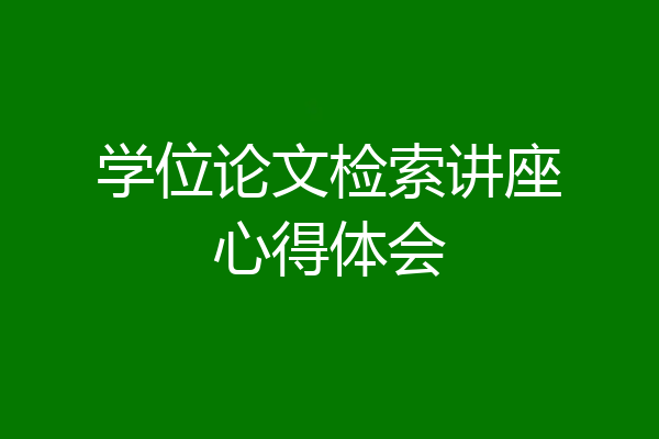 学位论文检索讲座心得体会