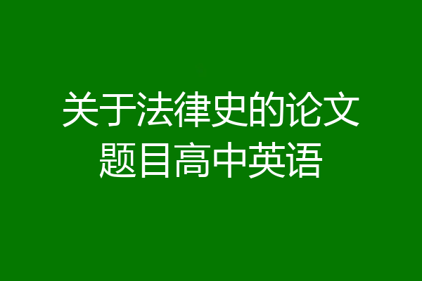 关于法律史的论文题目高中英语