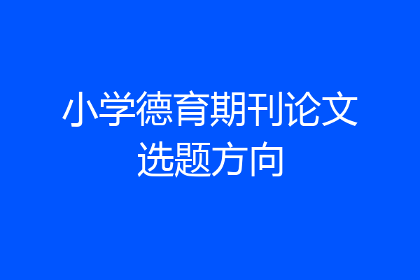 小学德育期刊论文选题方向