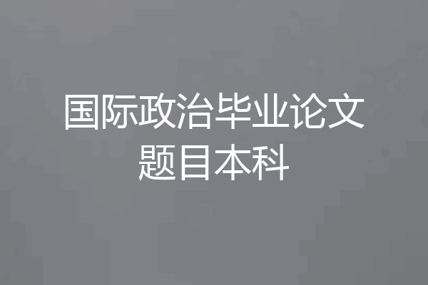 国际政治毕业论文题目本科