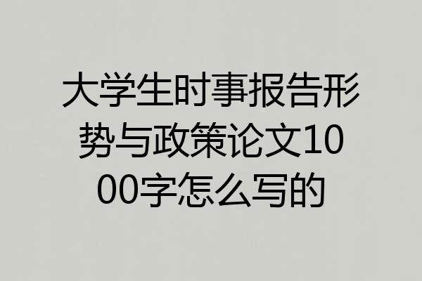 大学生时事报告形势与政策论文1000字怎么写的