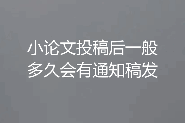 小论文投稿后一般多久会有通知稿发