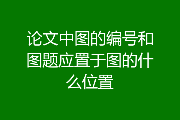 论文中图的编号和图题应置于图的什么位置