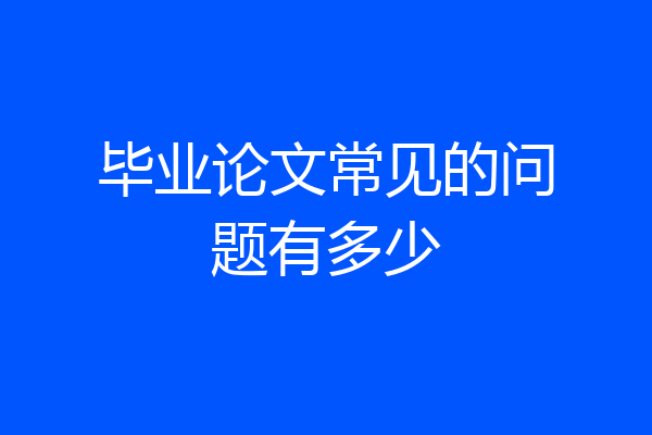 毕业论文常见的问题有多少