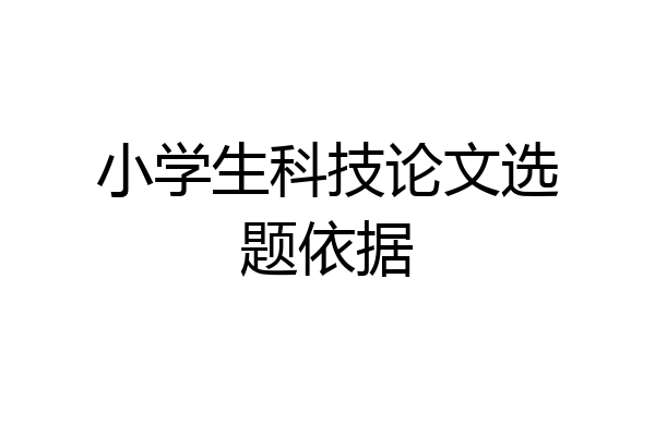 小学生科技论文选题依据