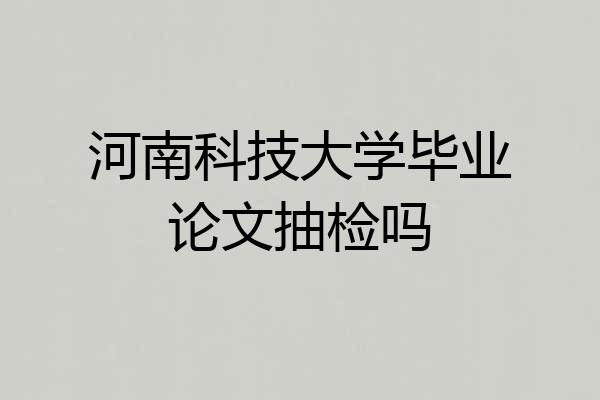 河南科技大学毕业论文抽检吗
