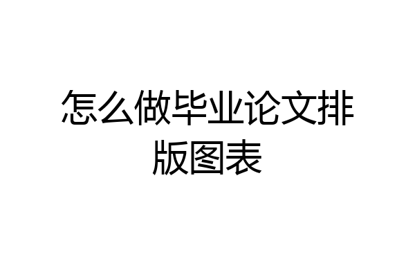 怎么做毕业论文排版图表