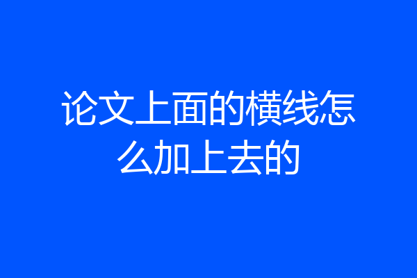 论文上面的横线怎么加上去的