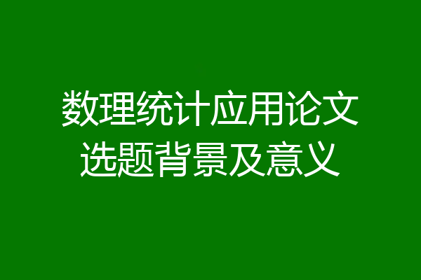 数理统计应用论文选题背景及意义