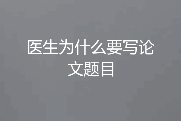 医生为什么要写论文题目