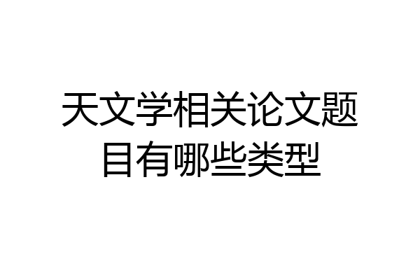 天文学相关论文题目有哪些类型