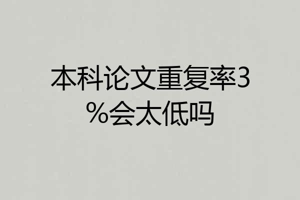 本科论文重复率3%会太低吗
