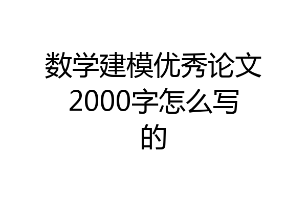 数学建模优秀论文2000字怎么写的