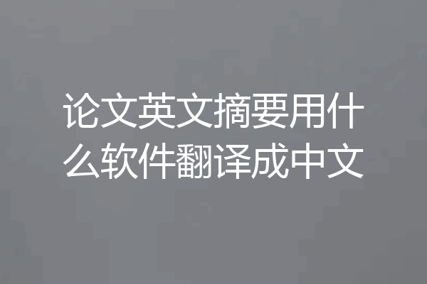 论文英文摘要用什么软件翻译成中文