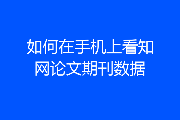 如何在手机上看知网论文期刊数据