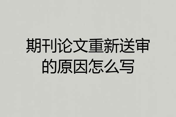 期刊论文重新送审的原因怎么写