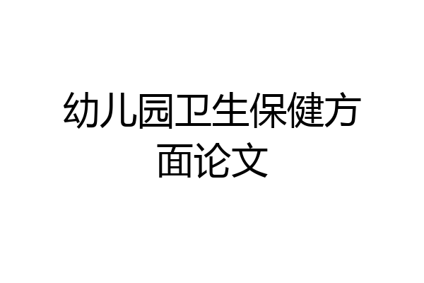 幼儿园卫生保健方面论文