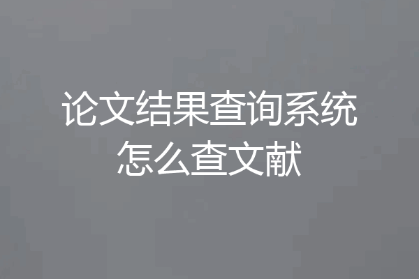 论文结果查询系统怎么查文献