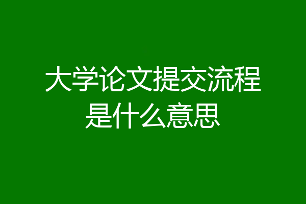 大学论文提交流程是什么意思