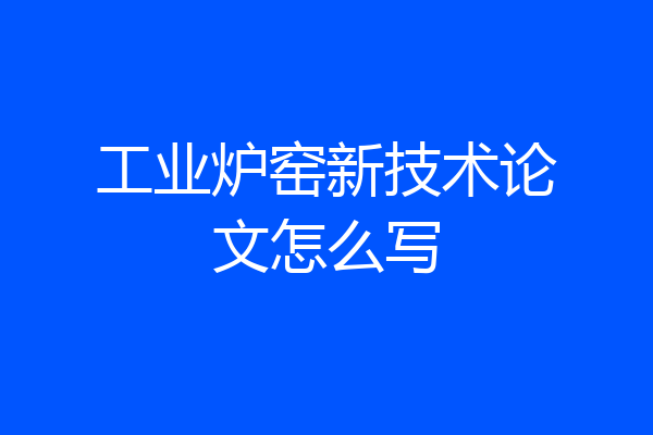 工业炉窑新技术论文怎么写