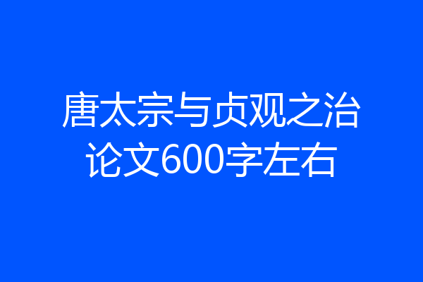 唐太宗与贞观之治论文600字左右