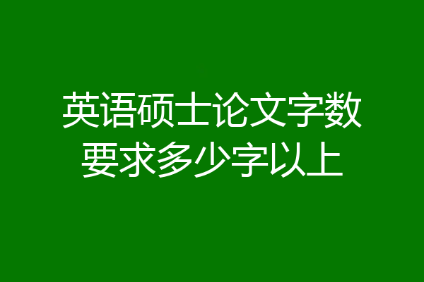 英语硕士论文字数要求多少字以上