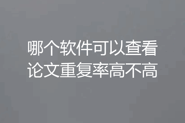 哪个软件可以查看论文重复率高不高