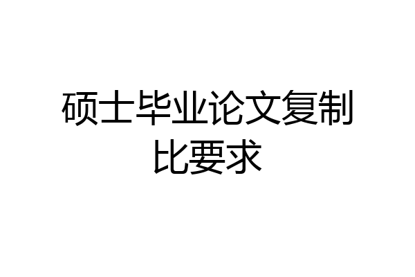 硕士毕业论文复制比要求