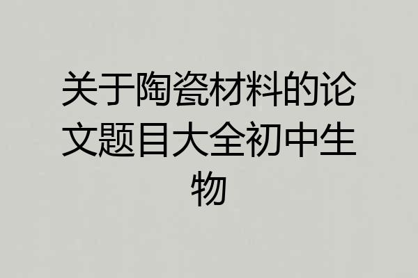 关于陶瓷材料的论文题目大全初中生物