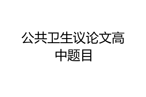 公共卫生议论文高中题目