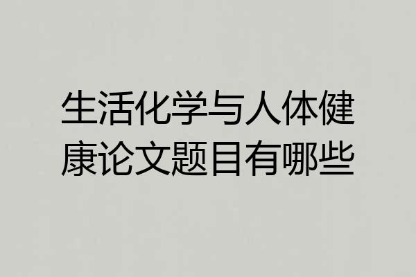 生活化学与人体健康论文题目有哪些