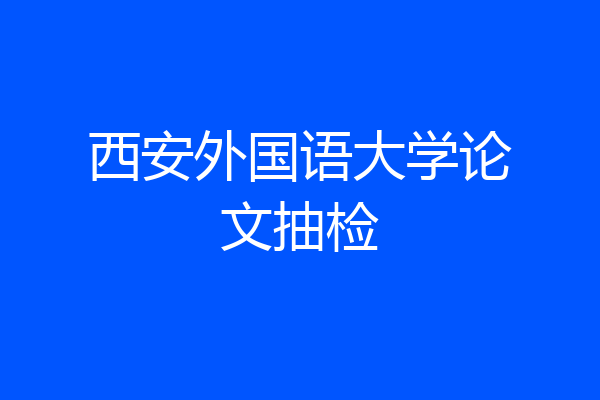西安外国语大学论文抽检