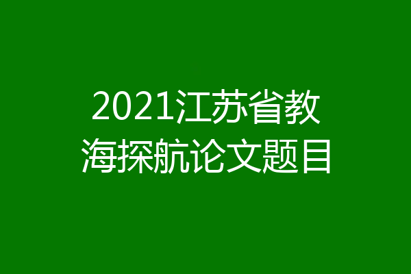 2021江苏省教海探航论文题目