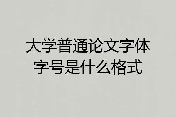 大学普通论文字体字号是什么格式