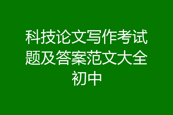 科技论文写作考试题及答案范文大全初中