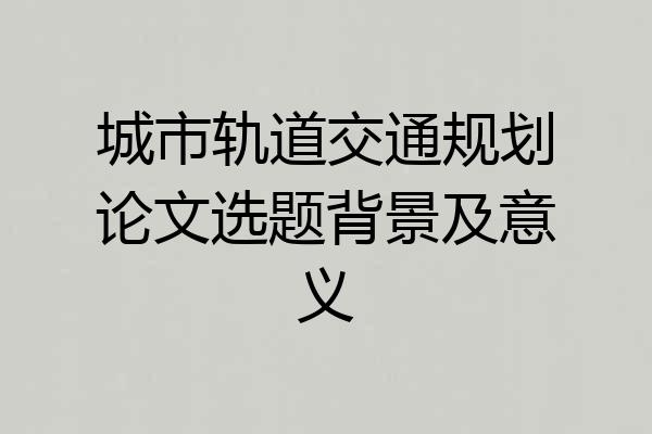 城市轨道交通规划论文选题背景及意义
