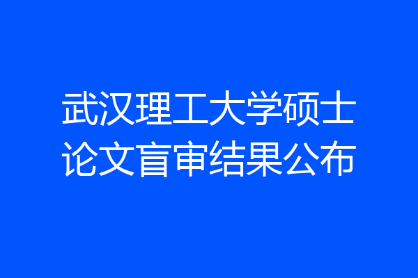 武汉理工大学硕士论文盲审结果公布