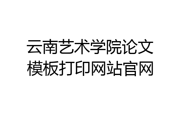 云南艺术学院论文模板打印网站官网