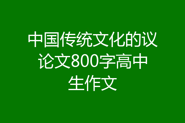 中国传统文化的议论文800字高中生作文
