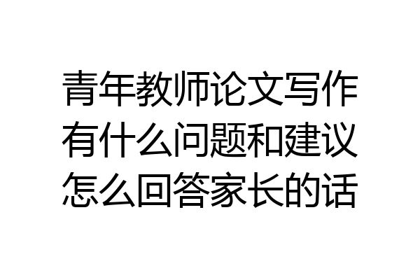 青年教师论文写作有什么问题和建议怎么回答家长的话