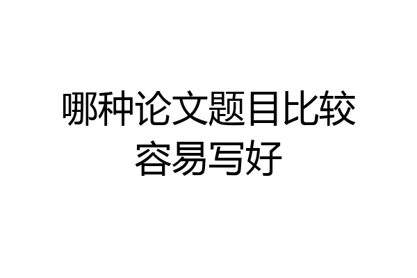 哪种论文题目比较容易写好