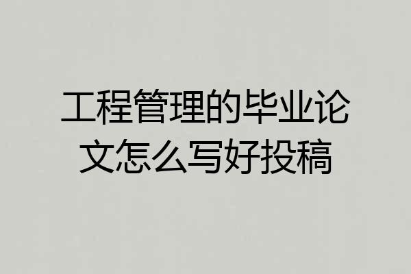工程管理的毕业论文怎么写好投稿