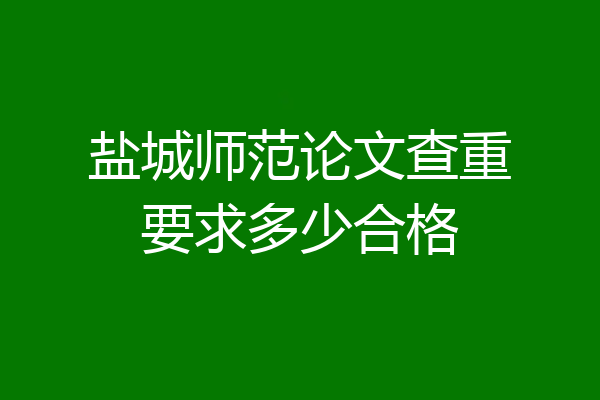 盐城师范论文查重要求多少合格