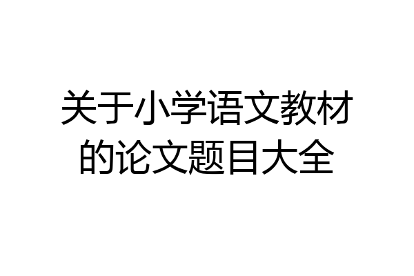 关于小学语文教材的论文题目大全
