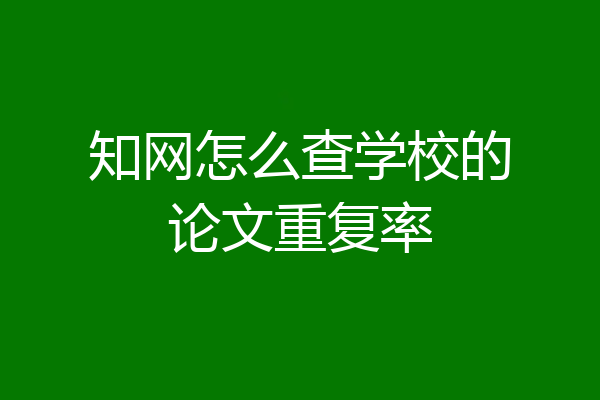 知网怎么查学校的论文重复率