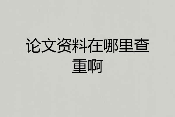 论文资料在哪里查重啊