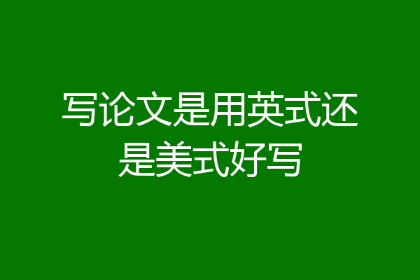 写论文是用英式还是美式好写