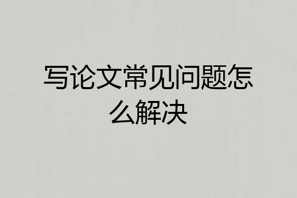 写论文常见问题怎么解决