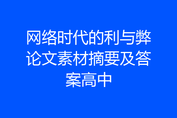 网络时代的利与弊论文素材摘要及答案高中